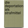 Die Deportation als Strafmittel door Franz Von Holtzendorff