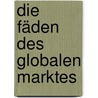 Die Fäden des globalen Marktes by Christof Dejung