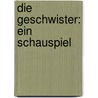 Die Geschwister: Ein Schauspiel by Johann Goethe
