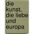 Die Kunst, die Liebe und Europa