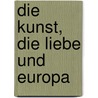 Die Kunst, die Liebe und Europa door Jürgen Mittelstraß