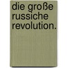 Die große russiche Revolution. door N.E. Verow