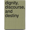 Dignity, Discourse, and Destiny by Donna Heckman Stapleton