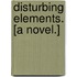 Disturbing Elements. [A novel.]