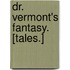 Dr. Vermont's Fantasy. [Tales.]