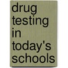 Drug Testing in Today's Schools by Nanette Schmitt