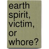 Earth Spirit, Victim, or Whore? by Nancy McCombs