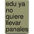 Edu Ya No Quiere Llevar Panales