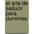 El Arte de Seducir Para Dummies