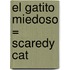 El Gatito Miedoso = Scaredy Cat