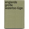 Englands große Waterloo-Lüge. door Karl Bleibtreu