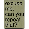 Excuse Me, Can You Repeat That? door Cathryn Cushner Edelstein