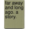 Far away and long ago. A story. door Frances Anne Kemble Butler