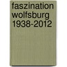 Faszination Wolfsburg 1938-2012 by Wulf Tessin