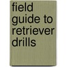 Field Guide to Retriever Drills door Benjamin H. Schleider