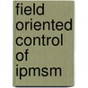 Field Oriented Control Of Ipmsm by F.M. Rabiul Islam
