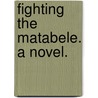 Fighting the Matabele. A novel. door James Chalmers