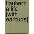 Flaubert: A Life [With Earbuds]