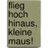 Flieg hoch hinaus, kleine Maus!