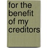 For the Benefit of My Creditors door Hinckley G.T. (Hinckley Gilbe Mitchell
