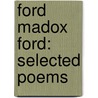 Ford Madox Ford: Selected Poems by Ford Maddox Ford