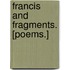 Francis and Fragments. [Poems.]