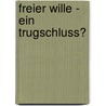 Freier Wille - ein Trugschluss? by Lothar Höhn