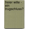 Freier Wille - ein Trugschluss? door Lothar Höhn