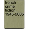 French Crime Fiction, 1945-2005 door Margaret-Anne Hutton