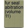 Fur Seal Abitration (Volume 11) door Bering Sea Tribunal of Arbitration