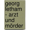 Georg Letham - Arzt und Mörder by Ernst Weiß