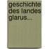 Geschichte Des Landes Glarus...