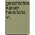 Geschichte Kaiser Heinrichs Vi.