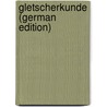 Gletscherkunde (German Edition) by Machatschek Fritz