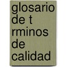 Glosario de T Rminos de Calidad door Ma De Lourdes Elena Garc A. Vargas