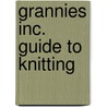 Grannies Inc. Guide to Knitting by Katie Mowat