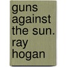 Guns Against the Sun. Ray Hogan door Ray Hogan