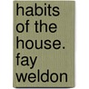 Habits of the House. Fay Weldon by Faye Weldon