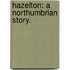 Hazelton: a Northumbrian Story.