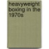 Heavyweight Boxing in the 1970s