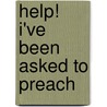 Help! I've Been Asked to Preach by Maylan Schurch