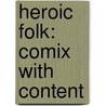 Heroic Folk: Comix with Content by Bentley Boyd