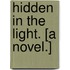 Hidden in the Light. [A novel.]
