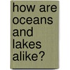 How Are Oceans and Lakes Alike? by Ben Smith