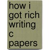 How I Got Rich Writing C Papers door Andy Hueller