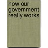 How Our Government Really Works door Daniel R. Rubin