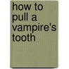 How To Pull A   Vampire's Tooth by Birgit Hofstätter