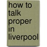 How To Talk Proper In Liverpool door Frank Shaw