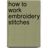 How to Work Embroidery Stitches door Onbekend