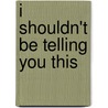 I Shouldn't Be Telling You This by Kate White